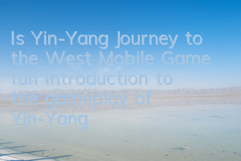 Is Yin-Yang Journey to the West Mobile Game fun? Introduction to the gameplay of Yin-Yang Journey to the West Mobile Game
