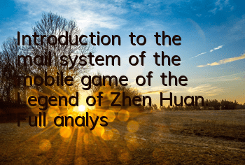 Introduction to the mail system of the mobile game of the Legend of Zhen Huan. Full analysis of the gameplay of the mail system