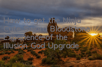 How to get the Ninja Cute Sword Bloodstone? Experience of the Illusion God Upgrade