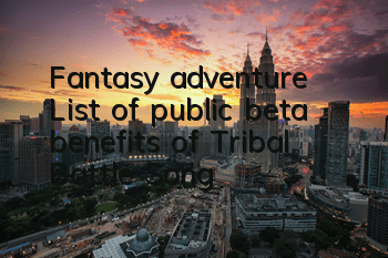 Fantasy adventure! List of public beta benefits of 