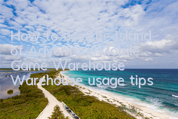 How to use the Island of Adventure Mobile Game Warehouse? Warehouse usage tips