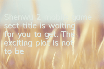 Shenwu 2 mobile game sect title is waiting for you to get. The exciting plot is not to be missed