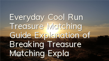 Everyday Cool Run Treasure Matching Guide, Explanation of Breaking Treasure Matching Explanation