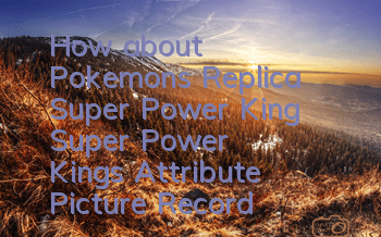 How about Pokemon's Replica Super Power King? Super Power King's Attribute Picture Record