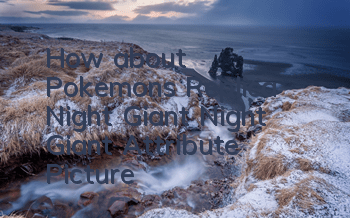 How about Pokemon's Replica Night Giant? Night Giant Attribute Picture