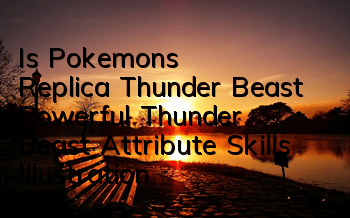 Is Pokemon's Replica Thunder Beast Powerful? Thunder Beast Attribute Skills Illustration