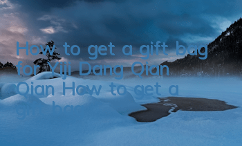 How to get a gift bag for Yiji Dang Qian Qian? How to get a gift bag