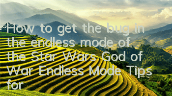 How to get the bug in the endless mode of the Star Wars God of War Endless Mode? Tips for getting the bug in the endless mode