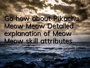 Go, how about Pikachu Meow Meow? Detailed explanation of Meow Meow skill attributes