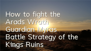 How to fight the Arad's Wrath Guardian Myra's Battle Strategy of the King's Ruins