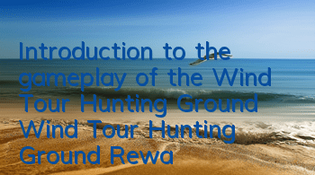 Introduction to the gameplay of the Wind Tour Hunting Ground Wind Tour Hunting Ground Rewards