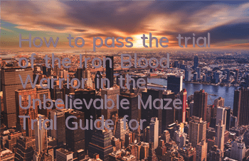 How to pass the trial of the Iron Blood Warrior in the Unbelievable Maze? Trial Guide for the Iron Blood Warrior