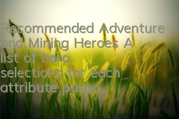 Recommended Adventure and Mining Heroes A list of hero selections for each attribute purpose