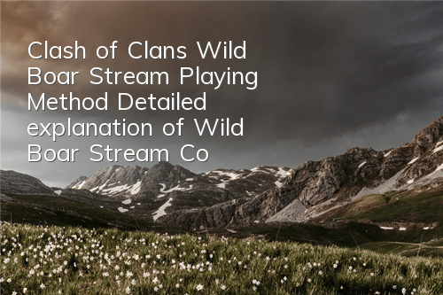 Clash of Clans Wild Boar Stream Playing Method Detailed explanation of Wild Boar Stream Configuration Game Stream