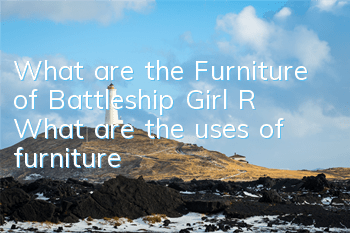 What are the Furniture of Battleship Girl R? What are the uses of furniture?