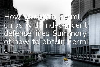 How to obtain Fermi chips with independent defense lines? Summary of how to obtain Fermi chips