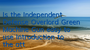 Is the Independent Defense Overlord Green Machine Gun easy to use? Introduction to the attributes of Overlord Green Machine Gun