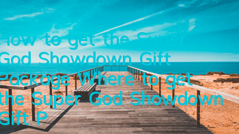 How to get the Super God Showdown Gift Package? Where to get the Super God Showdown Gift Package