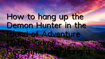 How to hang up the Demon Hunter in the Island of Adventure Mobile Game? Recommended hang up the location