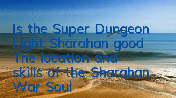Is the Super Dungeon Light Sharahan good? The location and skills of the Sharahan War Soul