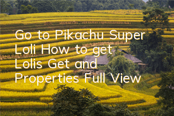 Go to Pikachu Super Loli How to get Loli's Get and Properties Full View