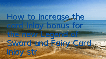 How to increase the card inlay bonus for the new Legend of Sword and Fairy? Card inlay strategy