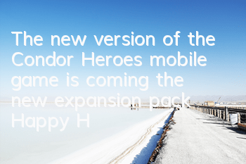 The new version of the Condor Heroes mobile game is coming, the new expansion pack Happy Home is launched