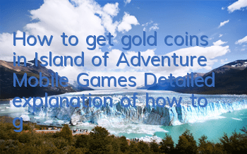How to get gold coins in Island of Adventure Mobile Games Detailed explanation of how to get gold coins