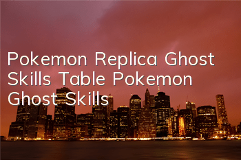 Pokemon Replica Ghost Skills Table Pokemon Ghost Skills