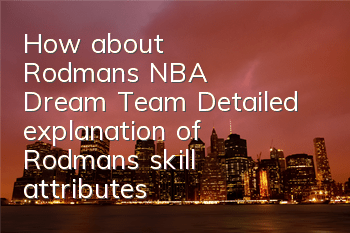 How about Rodman's NBA Dream Team? Detailed explanation of Rodman's skill attributes