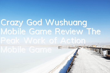 Crazy God Wushuang Mobile Game Review The Peak Work of Action Mobile Game