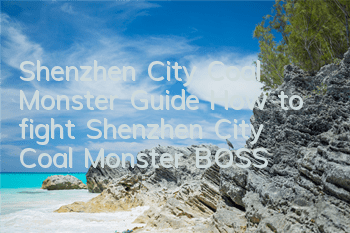 Shenzhen City Coal Monster Guide How to fight Shenzhen City Coal Monster BOSS