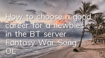 How to choose a good career for a newbies in the BT server 