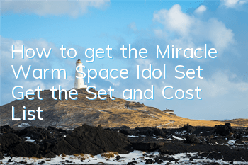 How to get the Miracle Warm Space Idol Set? Get the Set and Cost List
