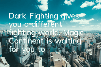 Dark Fighting gives you a different fighting world. Magic Continent is waiting for you to fight