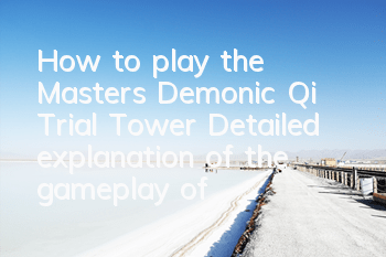 How to play the Master’s Demonic Qi Trial Tower? Detailed explanation of the gameplay of the Trial Tower