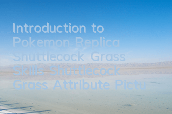 Introduction to Pokemon Replica Shuttlecock Grass Skills Shuttlecock Grass Attribute Pictures