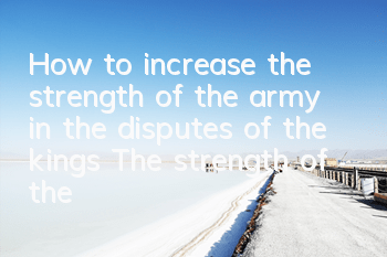 How to increase the strength of the army in the disputes of the kings? The strength of the army is strengthened.
