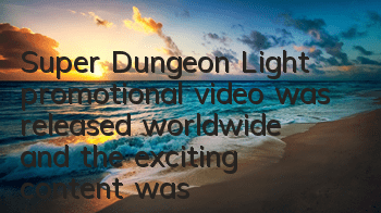 Super Dungeon Light promotional video was released worldwide, and the exciting content was revealed