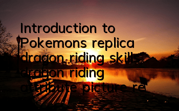 Introduction to Pokemon's replica dragon riding skills, dragon riding attribute picture reference