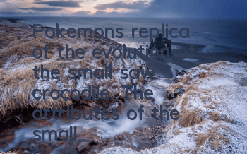 Pokemon's replica of the evolution of the small saw crocodile. The attributes of the small saw crocodile