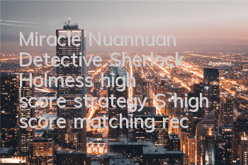 Miracle Nuannuan Detective Sherlock Holmes's high score strategy S high score matching recommendation