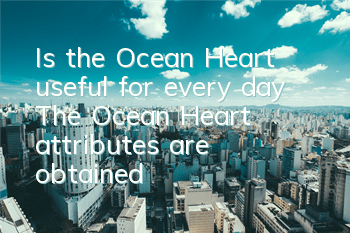 Is the Ocean Heart useful for every day? The Ocean Heart attributes are obtained