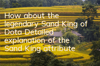 How about the legendary Sand King of Dota? Detailed explanation of the Sand King attribute skills illustration