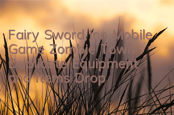 Fairy Sword Inn Mobile Game Zombie Town Duplicate Equipment and Items Drop