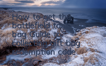How to get the battlefield tank gift bag? Guide to collecting gift bag redemption code