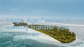 Magic Age Festival is coming, transfer your lucky prize