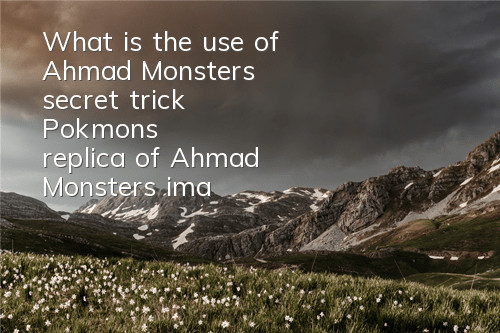 What is the use of Ahmad Monster's secret trick? Pokémon's replica of Ahmad Monster's image review