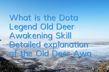 What is the Dota Legend Old Deer Awakening Skill? Detailed explanation of the Old Deer Awakening Skill