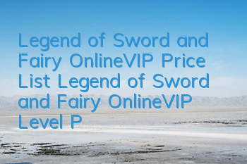 Legend of Sword and Fairy OnlineVIP Price List Legend of Sword and Fairy OnlineVIP Level Privilege